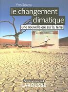 Couverture du livre « Le Changement Climatique ; Une Nouvelle Ere Sur La Terre » de Yves Sciama aux éditions Larousse