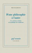 Couverture du livre « D'une philosophie à l'autre ; les sciences sociales et la politique des modernes » de Bruno Karsenti aux éditions Gallimard