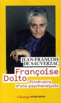 Couverture du livre « Françoise Dolto ; itinéraire d'une psychanaliste » de Jean-Francois De Sauverzac aux éditions Flammarion