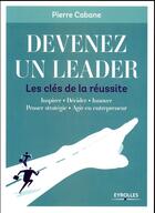 Couverture du livre « Devenez un leader ; les clés de la réussite » de Pierre Cabane aux éditions Eyrolles
