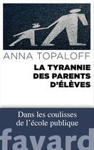 Couverture du livre « La tyrannie des parents d'élèves » de Anna Topaloff aux éditions Fayard