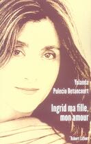 Couverture du livre « Ingrid ma fille, mon amour » de Yolanda Pulecio Betancourt aux éditions Robert Laffont