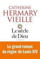 Couverture du livre « Le siècle de Dieu » de Catherine Hermary-Vieille aux éditions Albin Michel