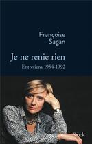 Couverture du livre « Je ne renie rien ; entretiens, 1954-1992 » de Françoise Sagan aux éditions Stock
