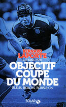 Couverture du livre « Objectif coupe du monde ; bleus, blacks, boks & co » de Bernard Laporte aux éditions Solar