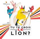 Couverture du livre « Tu te crois le lion ? » de Urial et Laetitia Le Saux aux éditions Didier Jeunesse