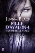 Couverture du livre « Fille d'Avalon Tome 1 ; derrière le voile » de Black Jenna aux éditions J'ai Lu