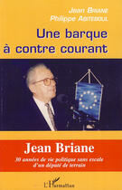 Couverture du livre « Une barque à contre courant ; Jean Briane ; 30 années de vie politique sans escale d'un député de terrain » de Jean Briane et Philippe Abiteboul aux éditions L'harmattan