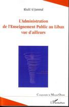 Couverture du livre « L'administration de l'enseignement public au liban vue d'ailleurs » de Khalil Al Jammal aux éditions Editions L'harmattan