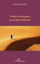 Couverture du livre « Petites chroniques de la folie ordinaire » de Jean-Francois Pratt aux éditions L'harmattan