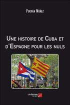 Couverture du livre « Une histoire de Cuba et d'Espagne pour les nuls » de Ferran Nunez aux éditions Editions Du Net