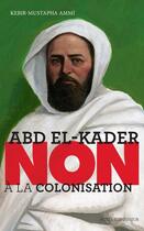 Couverture du livre « Abd el-Kader : non à la colonisation » de Kebir Mustapha Ammi aux éditions Actes Sud Junior