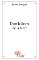 Couverture du livre « Dans le fleuve de la mort & autres murmures » de Bruno Szwajcer aux éditions Edilivre