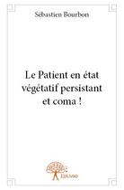 Couverture du livre « Le patient en état végétatif persistant et coma ! » de Sebastien Bourbon aux éditions Edilivre