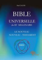 Couverture du livre « Bible universelle du IIIe millénaire ; le nouveau, nouveau-testament » de Paul Calvin aux éditions Edilivre