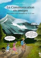 Couverture du livre « La communication en images : pour mieux vivre ensemble de 7 à 77 ans » de Andre Couffignal aux éditions Societe Des Ecrivains