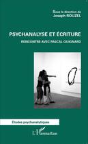 Couverture du livre « Psychanalyse et écriture ; rencontre avec Pascal Quignard » de Joseph Rouzel aux éditions L'harmattan