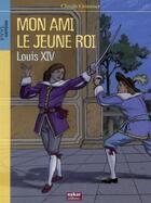 Couverture du livre « Mon ami le jeune roi Louis XIV » de Erwan Fages et Claude Grimmer aux éditions Oskar