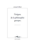 Couverture du livre « L'énigme de la philosophie grecque » de Arnaud Villani aux éditions Encre Marine
