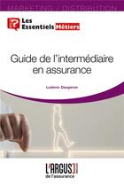 Couverture du livre « Guide de l'intermédiaire en assurance » de Ludovic Daugeron aux éditions L'argus De L'assurance