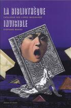 Couverture du livre « La bibliothèque invisible ; catalogue des livres imaginaires » de Stephane Mahieu aux éditions Editions Du Sandre