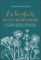 Couverture du livre « Les bienfaits de la naturopathie chez les enfants, adolescents et adultes présentant des troubles du comportement et de l'apprentissage » de Aurore Hostachy aux éditions Lanore