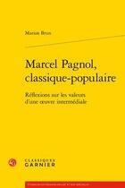 Couverture du livre « Marcel Pagnol, classique-populaire ; réflexions sur les valeurs d'une oeuvre intermédiale » de Marion Brun aux éditions Classiques Garnier