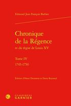 Couverture du livre « Chronique de la Régence et du règne de Louis XV Tome 4 : 1745-1750 » de Edmond-Jean-Francois Barbier aux éditions Classiques Garnier