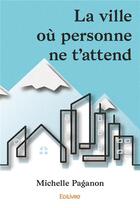 Couverture du livre « La ville ou personne ne t'attend » de Michelle Paganon aux éditions Edilivre