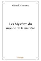 Couverture du livre « Les mysteres du monde de la matiere » de Gerard Maumary aux éditions Edilivre