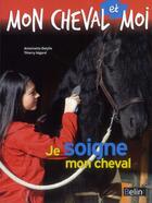 Couverture du livre « Moncheval et moi ; je soigne mon cheval » de Antoinette Delylle et Thierry Segard aux éditions Belin Equitation