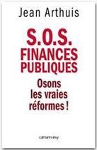 Couverture du livre « Finances publiques ; osons les vraies réformes ! » de Jean Arthuis aux éditions Calmann-levy