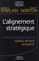 Couverture du livre « L'alignement stratégique ; créer des synergies par le tableau de bord prospectif » de Kaplan/Norton aux éditions Organisation