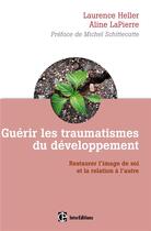 Couverture du livre « Guérir les traumatismes du développement ; restaurer l'image de soi et la relation à l'autre » de Laurence Heller et Aline Lapierre aux éditions Intereditions