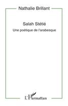 Couverture du livre « Salah stetie - une poetique de l'arabesque » de Brillant Nathalie aux éditions L'harmattan