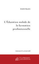 Couverture du livre « L'education malade de la formation professionnelle » de André Boutin aux éditions Le Manuscrit