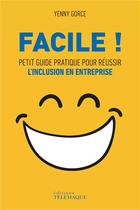 Couverture du livre « Facile ! petit guide pratique pour réussir l'inclusion en entreprise » de Yenny Gorce aux éditions Telemaque