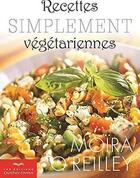 Couverture du livre « Recettes simplement vegetariennes 4eme edition » de Moira O'Reilly aux éditions Quebecor