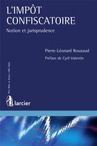 Couverture du livre « L'impôt confiscatoire ; notion et jurisprudence » de Pierre-Leonard Rouzaud aux éditions Larcier