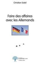 Couverture du livre « Faire des affaires avec les Allemands » de Christian Soleil aux éditions Edilivre-aparis