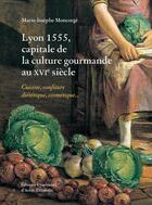 Couverture du livre « Lyon 1555 ; capitale de la culture gourmande » de Marie-Josephe Moncorge aux éditions Elah