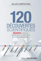 Couverture du livre « 120 découvertes scientifiques » de Gilles Harpoutian aux éditions Contre-dires