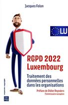 Couverture du livre « RGPD 2022 Luxembourg : traitement des données personnelles dans les organisations (1re édition) » de Jacques Folon aux éditions Edi Pro