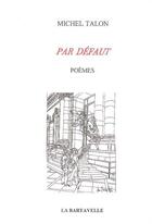 Couverture du livre « Par défaut : poèmes » de Michel Talon aux éditions La Bartavelle