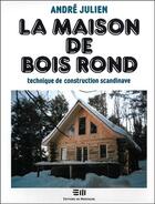 Couverture du livre « La maison de bois rond - technique de construction scandinave » de Andre Julien aux éditions De Mortagne