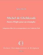 Couverture du livre « Michel de Ghelderode ; fastes d'Enfer pour un triomphe ; adaptation libre de sa correspondance avec Catherine Toth » de Agnes Alkerib aux éditions Triartis