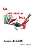 Couverture du livre « La première fois » de Leclerc Patrice aux éditions Thebookedition.com