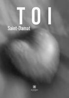 Couverture du livre « Toi » de Saint-Damat aux éditions Le Lys Bleu