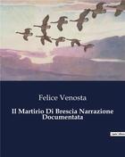 Couverture du livre « Il Martirio Di Brescia Narrazione Documentata » de Venosta Felice aux éditions Culturea