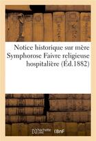 Couverture du livre « Notice historique sur mere symphorose faivre religieuse hospitaliere » de Autog. De Jacquin aux éditions Hachette Bnf